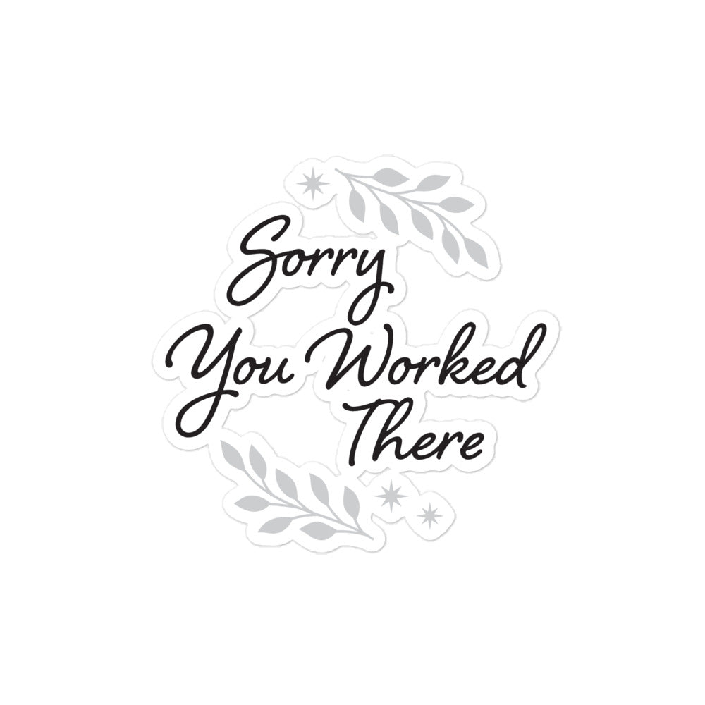 Sorry You Worked There - Bubble-Free Stickers